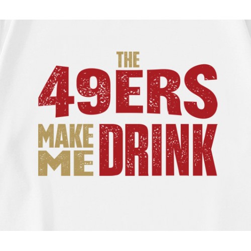 The 49ers Make Me Drink   T-Shirt