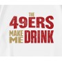The 49ers Make Me Drink   T-Shirt
