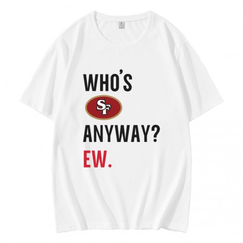 Whos San Francisco 49ers Anyway Ew T-Shirt Whos San Francisco 49ers Anyway Ew T-Shirt