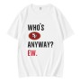 Whos San Francisco 49ers Anyway Ew T-Shirt Whos San Francisco 49ers Anyway Ew T-Shirt
