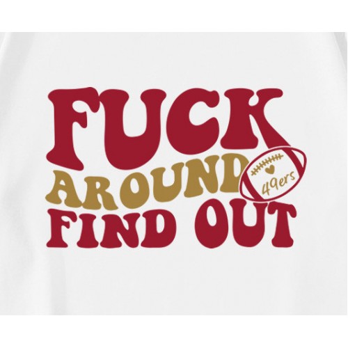 Fuck Around And Find Out 49ers T-Shirt Fuck Around And Find Out 49ers T-Shirt